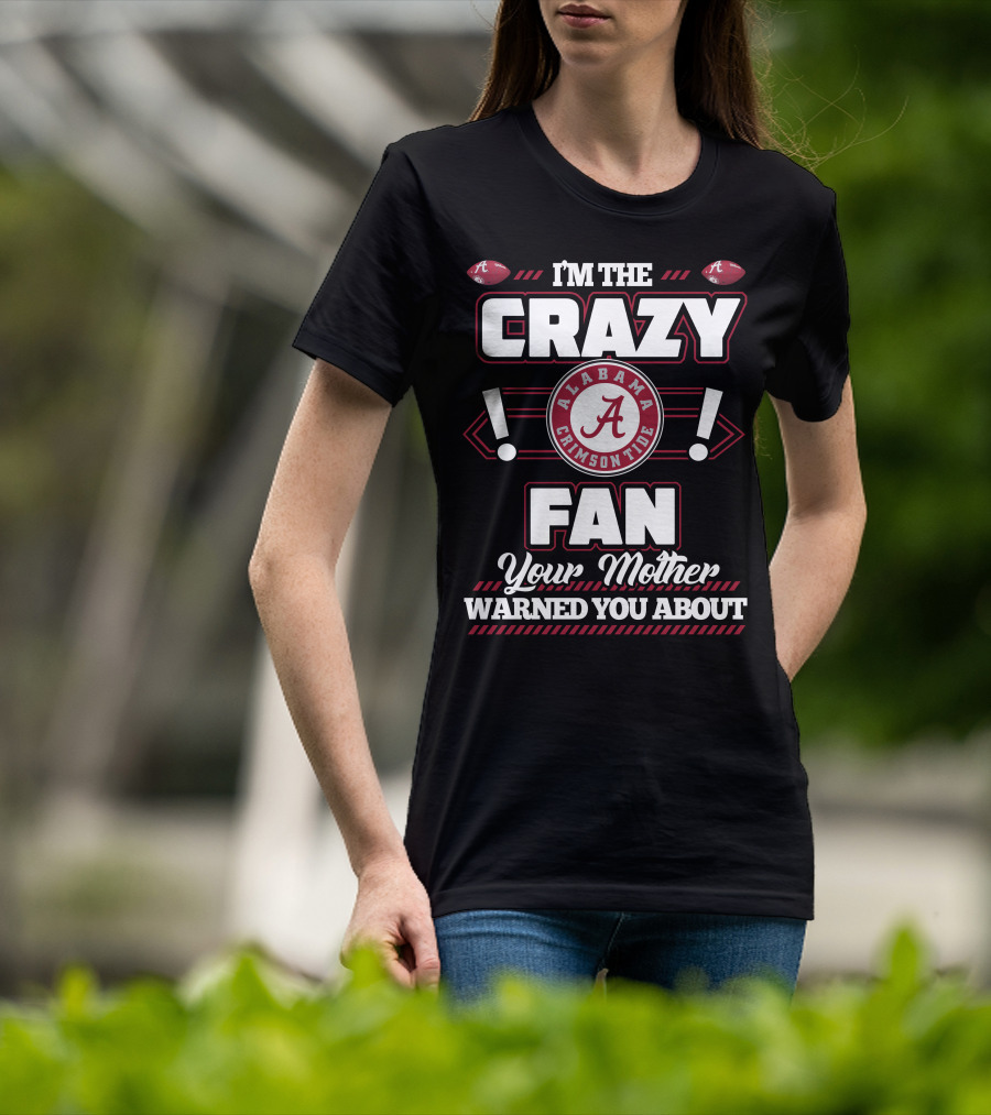 I'm The Crazy Fan Your Mother Warned You About Alabama Crimson Tide T-Shirt