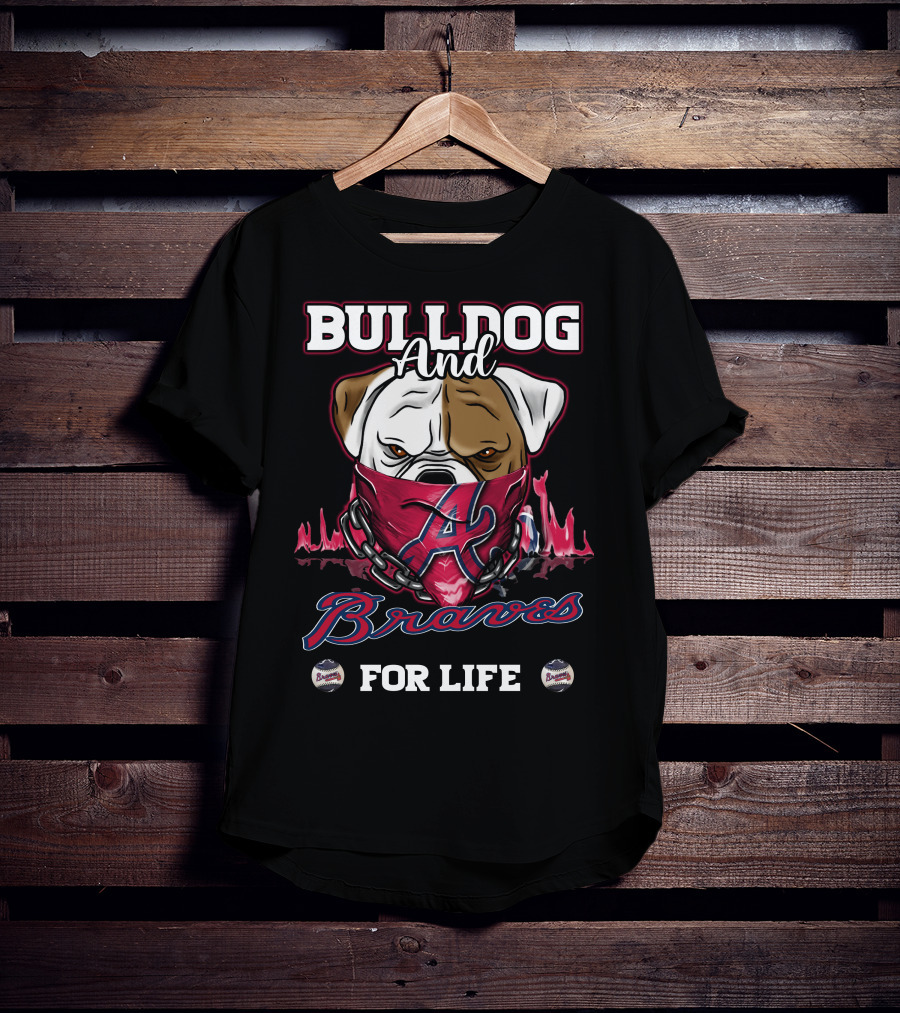 Bulldog And Braves For Life Atlanta Braves T-Shirt