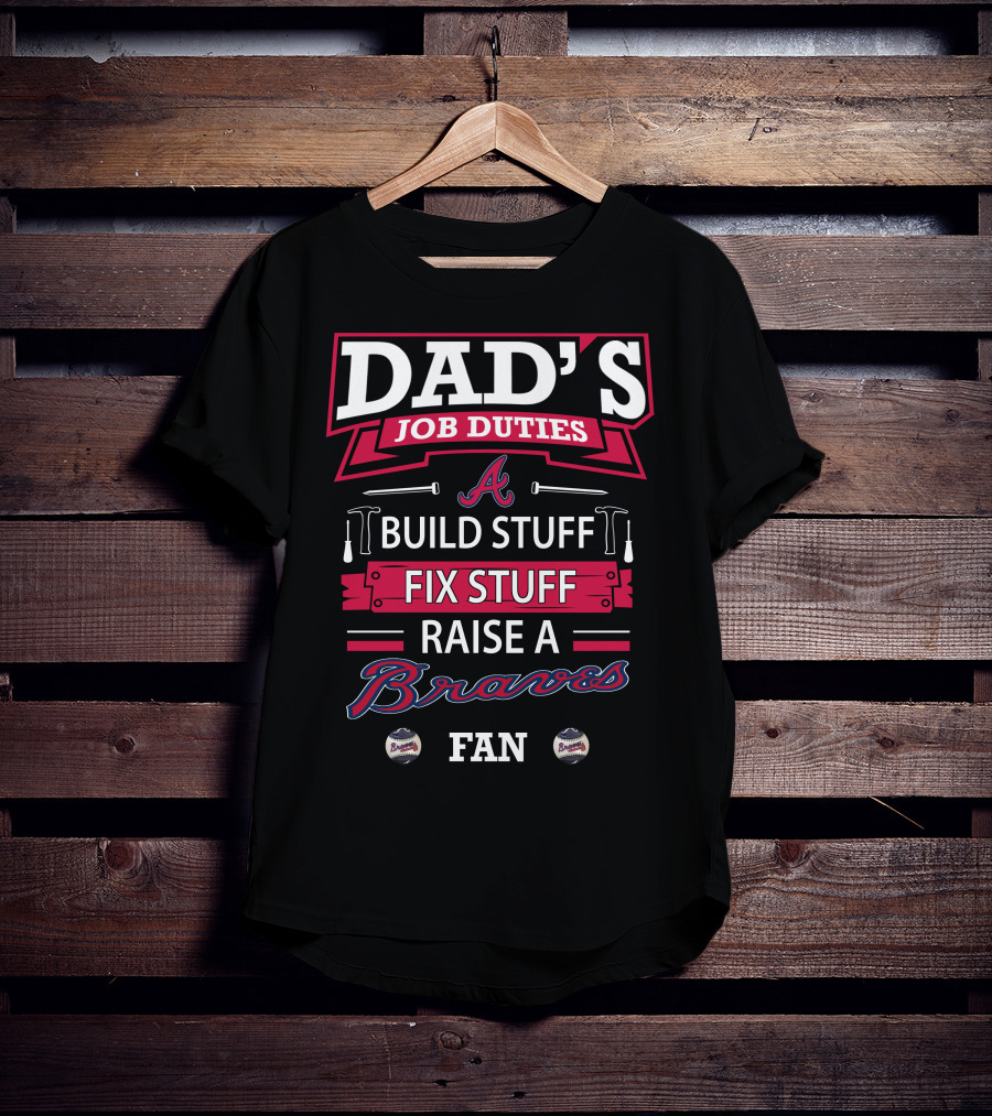 Dad's Job Duties Build Stuff Fix Stuff Raise A Braves Fan T-Shirt