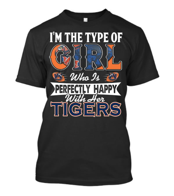 I'm The Type Of Girl Who Is Perfectly Happy With Her Auburn Tigers T-Shirt