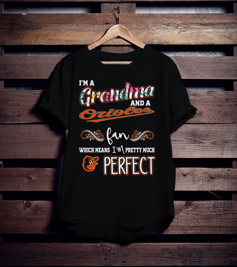 I'm A Grandma And A Orioles Fan Which Means I'm Pretty Much Perfect T-Shirt