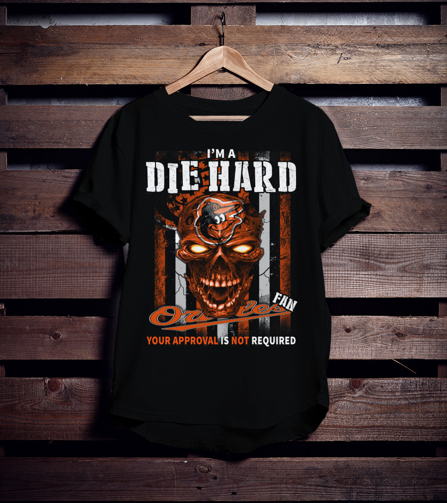 I'm A Die Hard Orioles Fan Your Approval Is Not Required T-Shirt