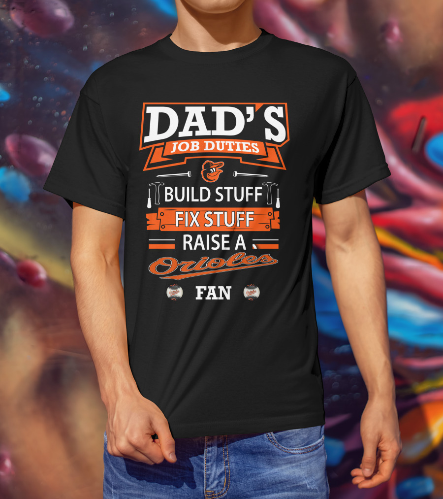 Dad's Job Duties Build Stuff Fix Stuff Raise A Baltimore Orioles Fan T-Shirt