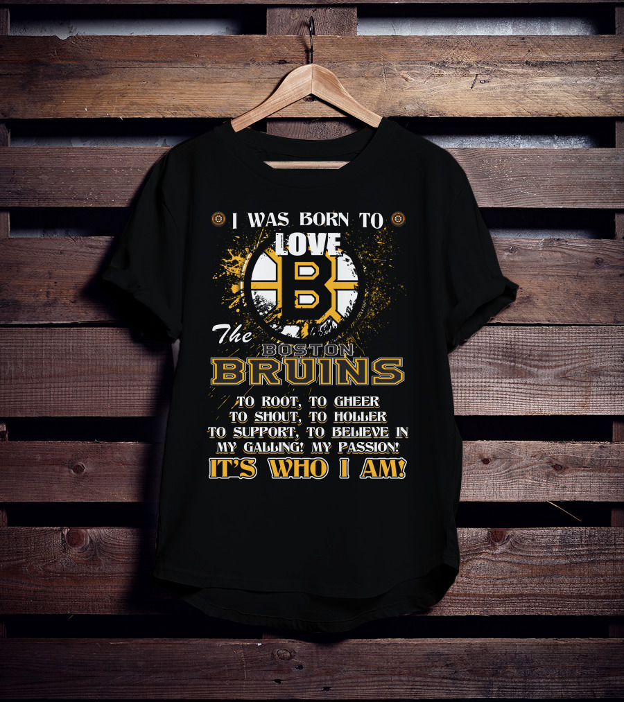 I Was Born To Love The Boston Bruins It's Who I Am T-Shirt