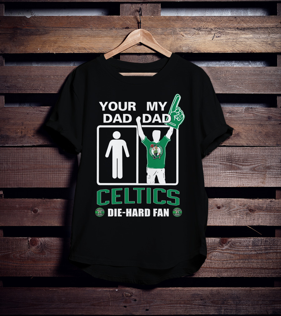 Your Dad My Dad Celtics Die-Hard Fan T-Shirt