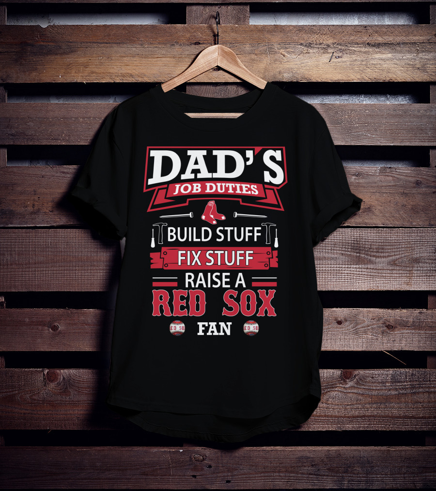 Dad's Job Duties Build Stuff Fix Stuff Raise A Red Sox Fan T-Shirt