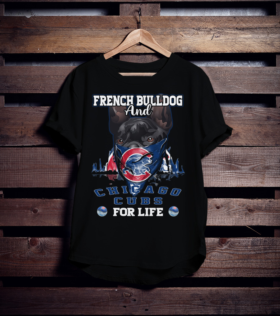 French Bulldog And Chicago Cubs For Life T-Shirt