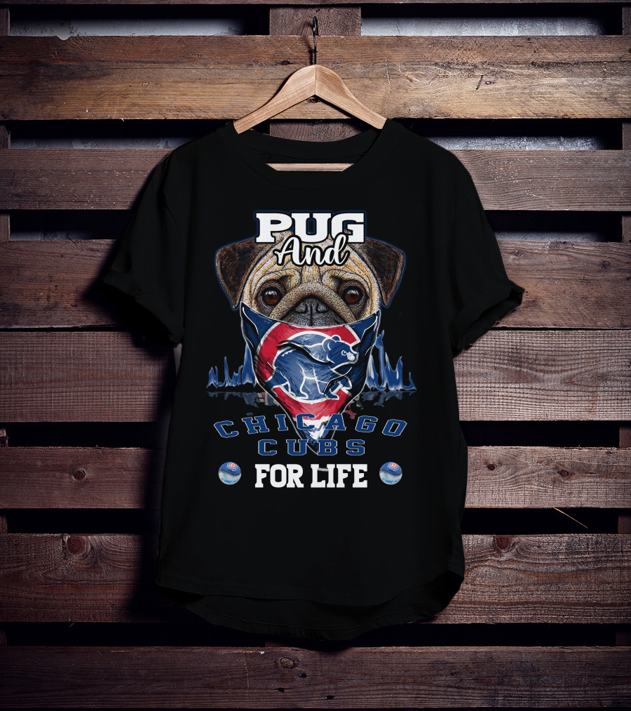 Pug And Chicago Cubs For Life T-Shirt