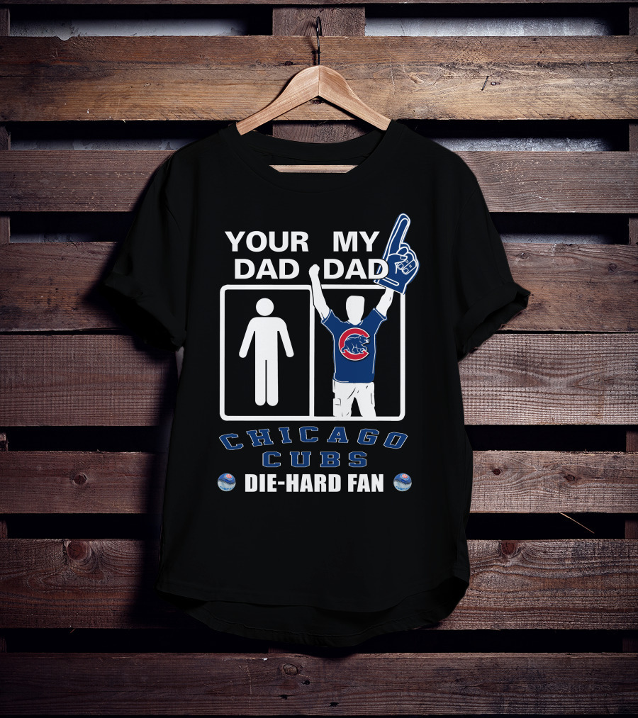 Your Dad My Dad Chicago Cubs Die-Hard Fan T-Shirt