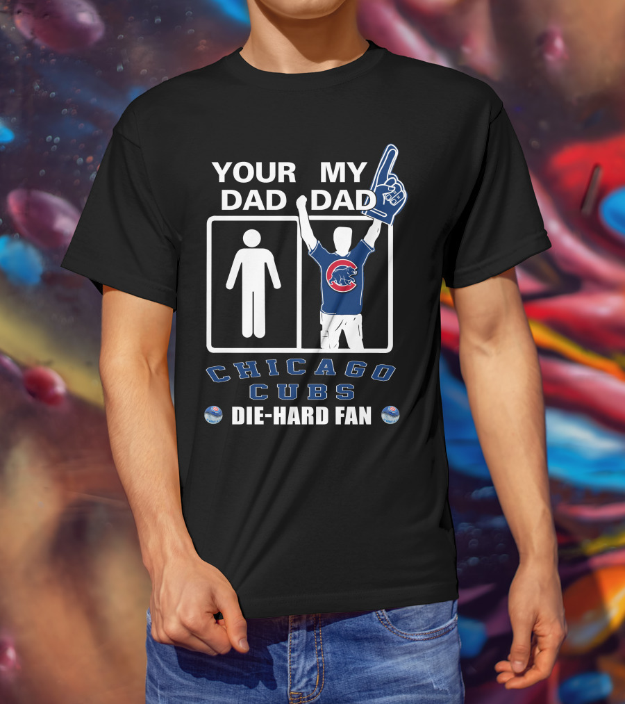 Your Dad My Dad Chicago Cubs Die-Hard Fan T-Shirt