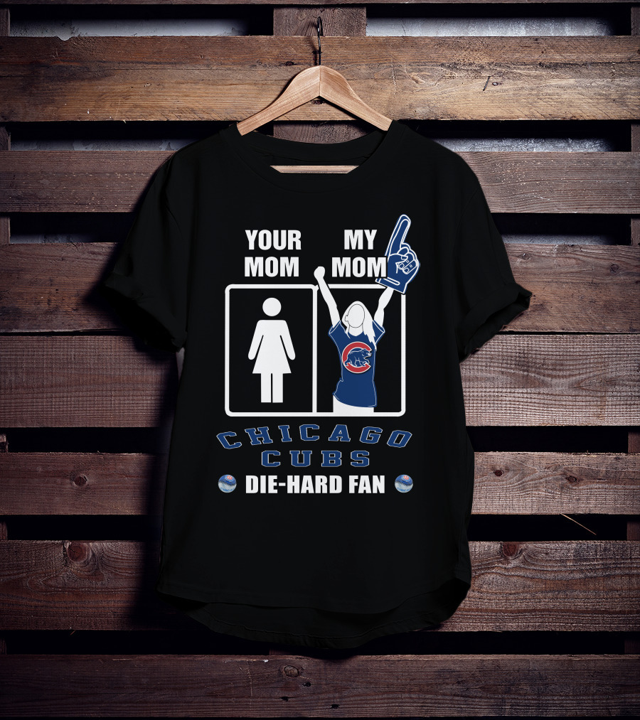 Your Mom My Mom Chicago Cubs Die-Hard Fan T-Shirt