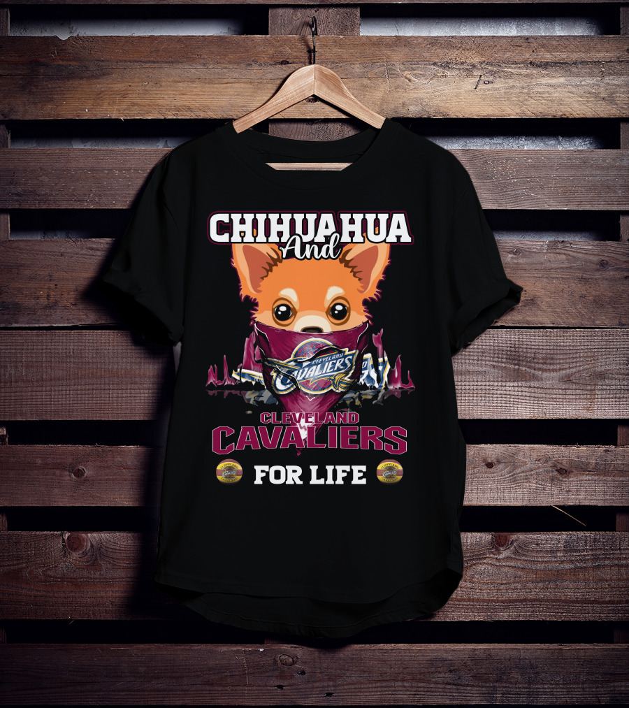 Chihuahua And Cleveland Cavaliers For Life T-Shirt