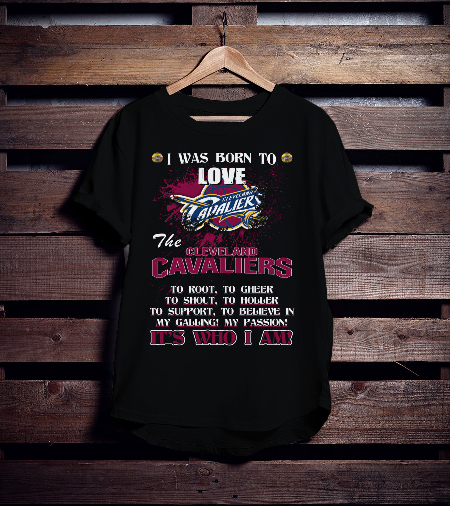 I Was Born To Love The Cleveland Cavaliers It's Who I Am T-Shirt
