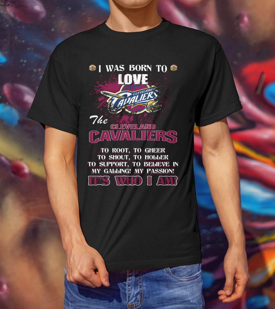 I Was Born To Love The Cleveland Cavaliers It's Who I Am T-Shirt