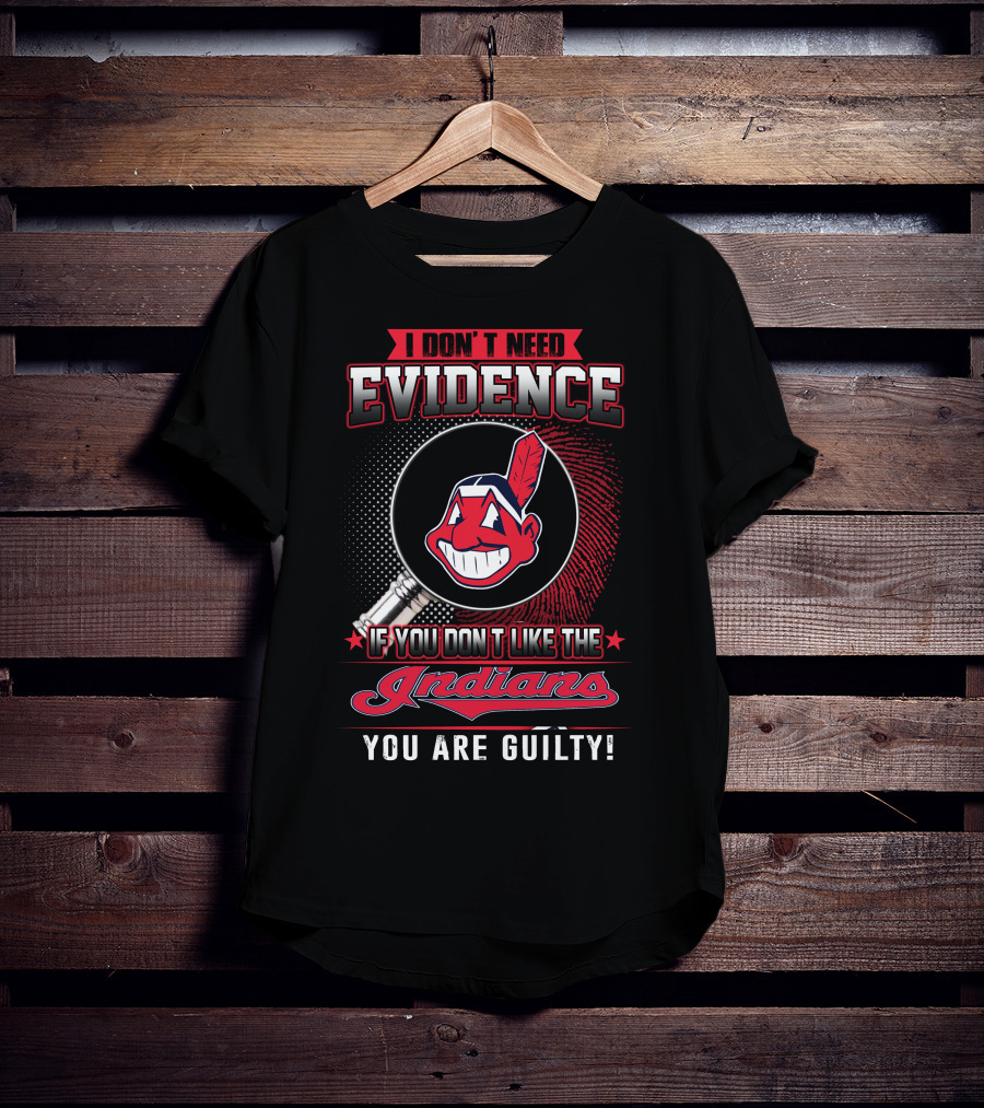 I Don't Need Evidence If You Don't Like The Indians You Are Guilty T-Shirt