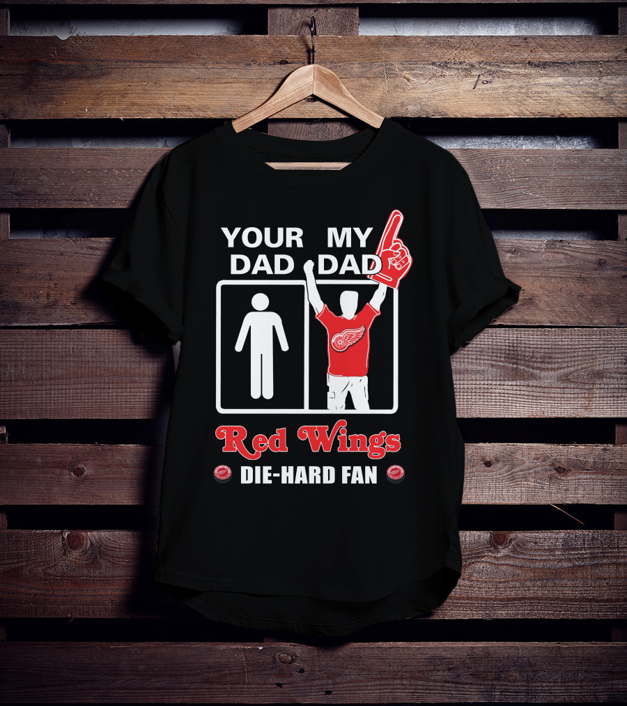 Your Dad My Dad Red Wings Die-Hard Fan T-Shirt