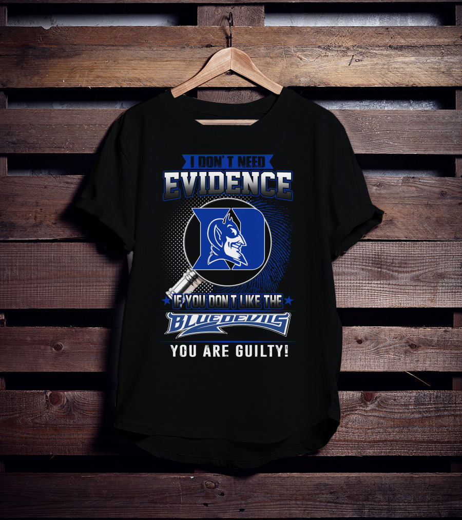 I Don't Need Evidence If You Don’t Like The Duke Blue Devils You Are Guilty T-Shirt