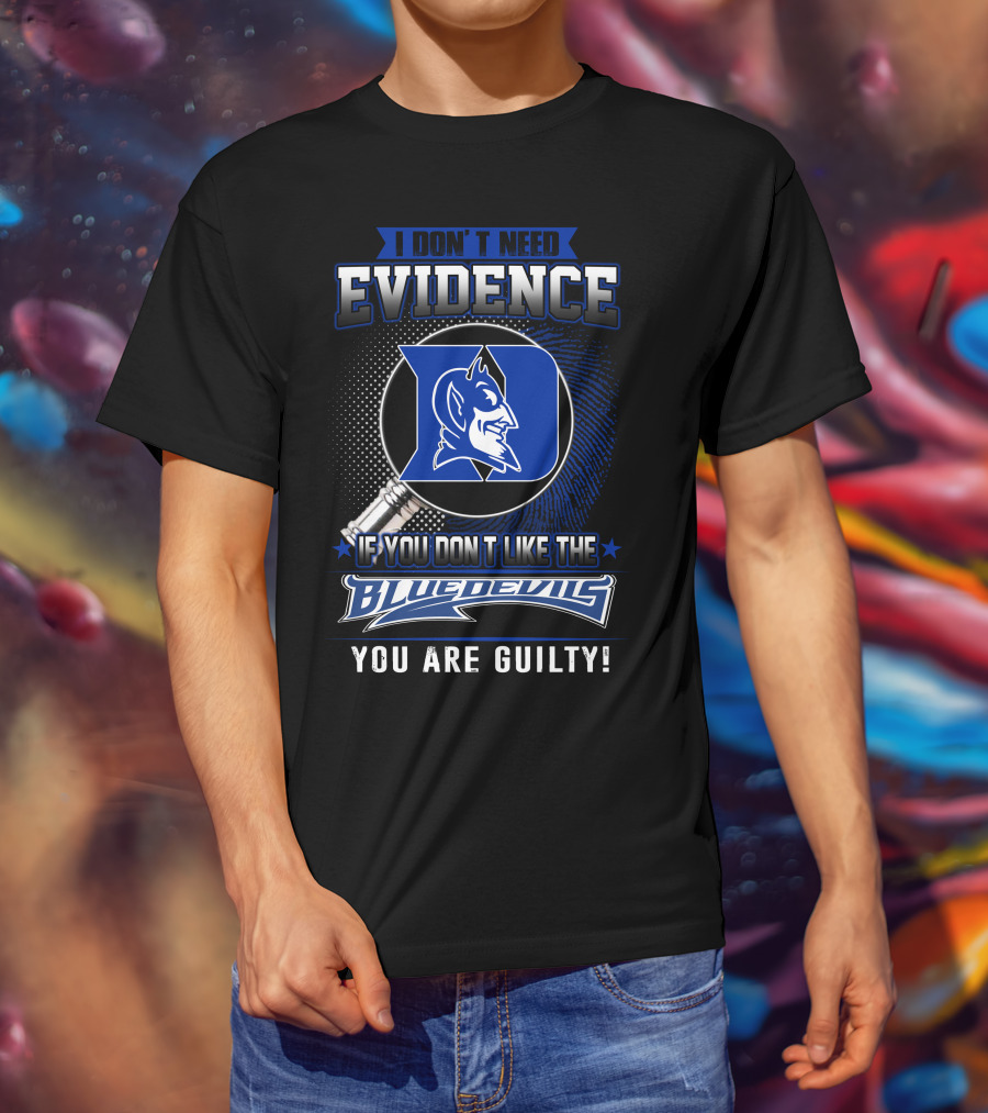 I Don't Need Evidence If You Don’t Like The Duke Blue Devils You Are Guilty T-Shirt