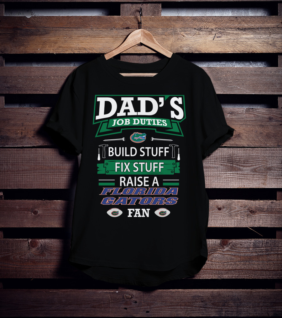 Dad's Job Duties Build Stuff Fix Stuff Raise A Florida Gators Fan T-Shirt