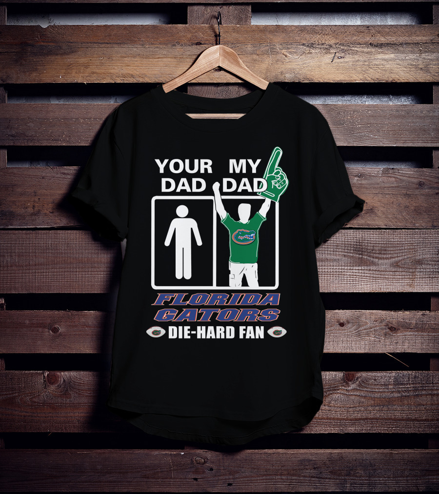 Your Dad My Dad Florida Gators Die-Hard Fan T-Shirt