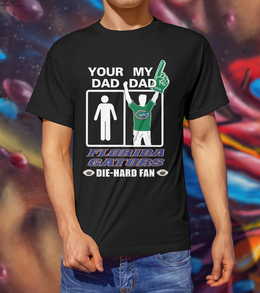 Your Dad My Dad Florida Gators Die-Hard Fan T-Shirt