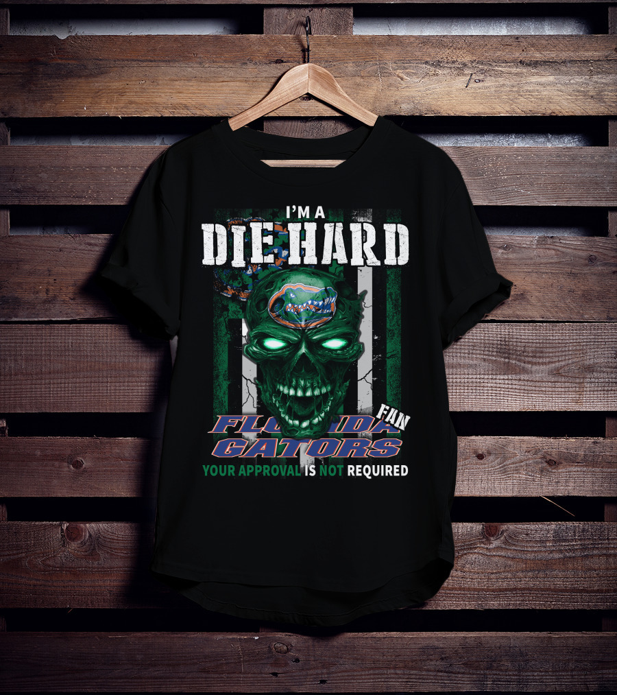 I'm A Die Hard Florida Gators Fan Your Approval Is Not Required T-Shirt