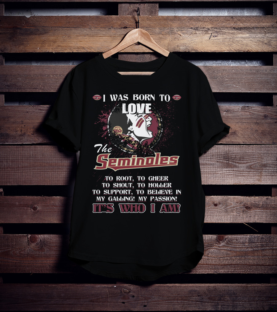 I Was Born To Love The Seminoles It's Who I Am Florida State T-Shirt