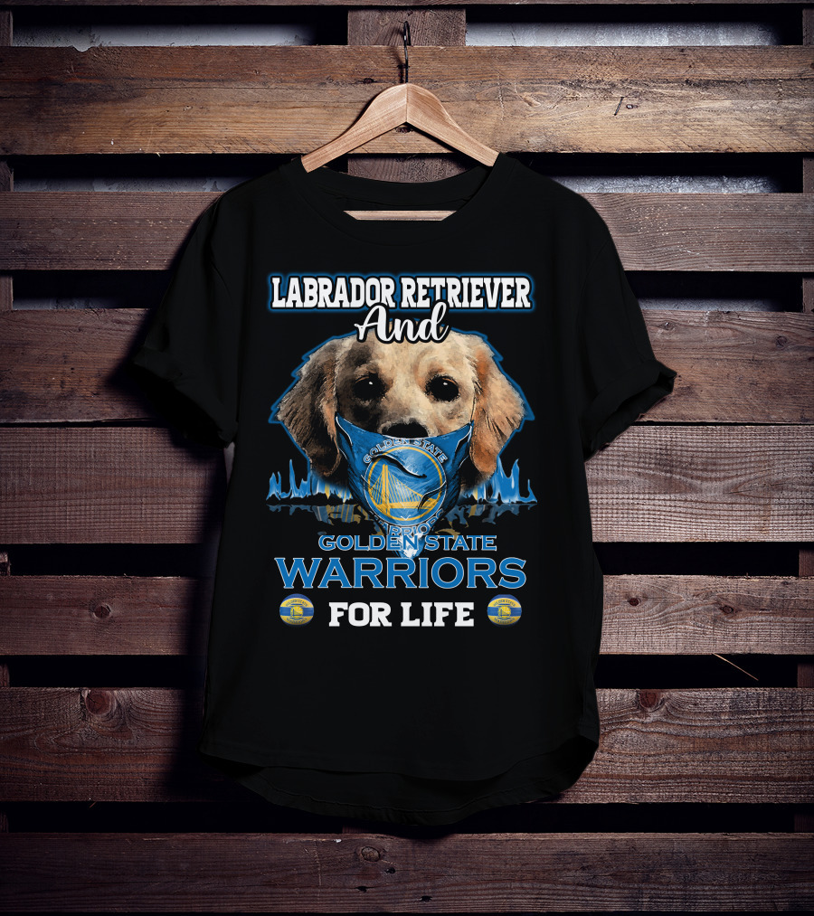 Labrador Retriever And Golden State Warriors For Life T-Shirt