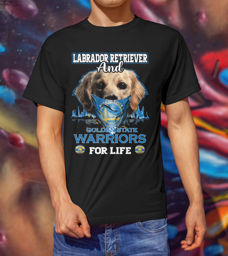 Labrador Retriever And Golden State Warriors For Life T-Shirt
