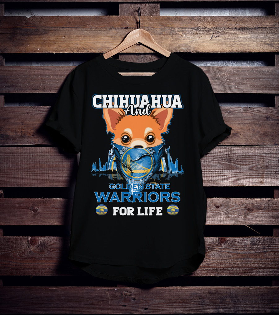 Chihuahua And Golden State Warriors For Life T-Shirt