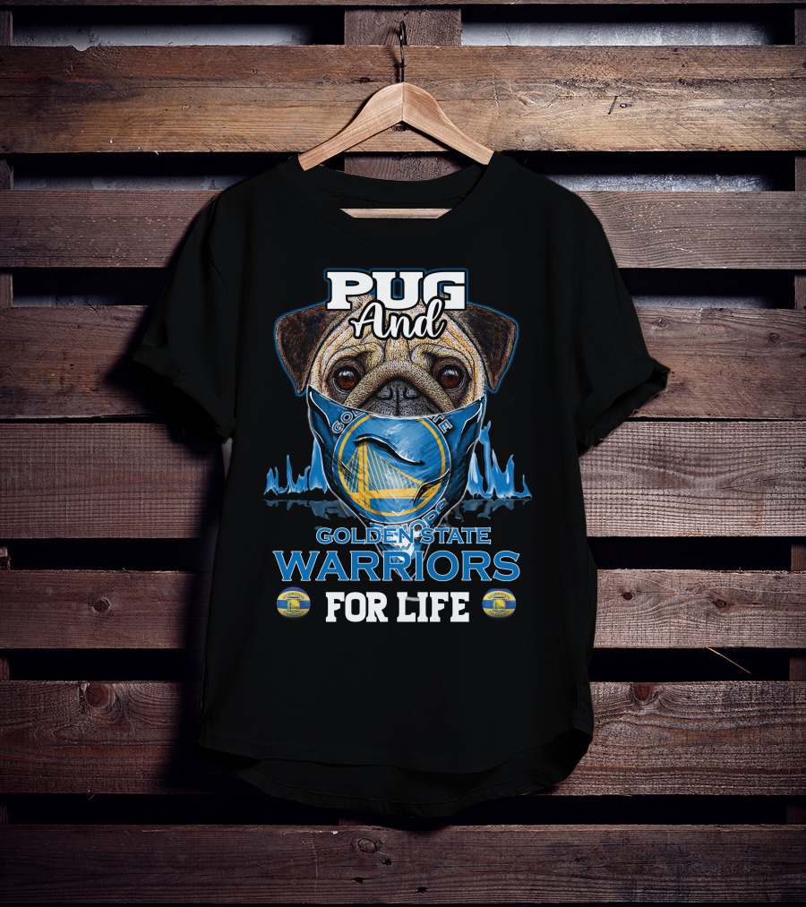 Pug And Golden State Warriors For Life T-Shirt