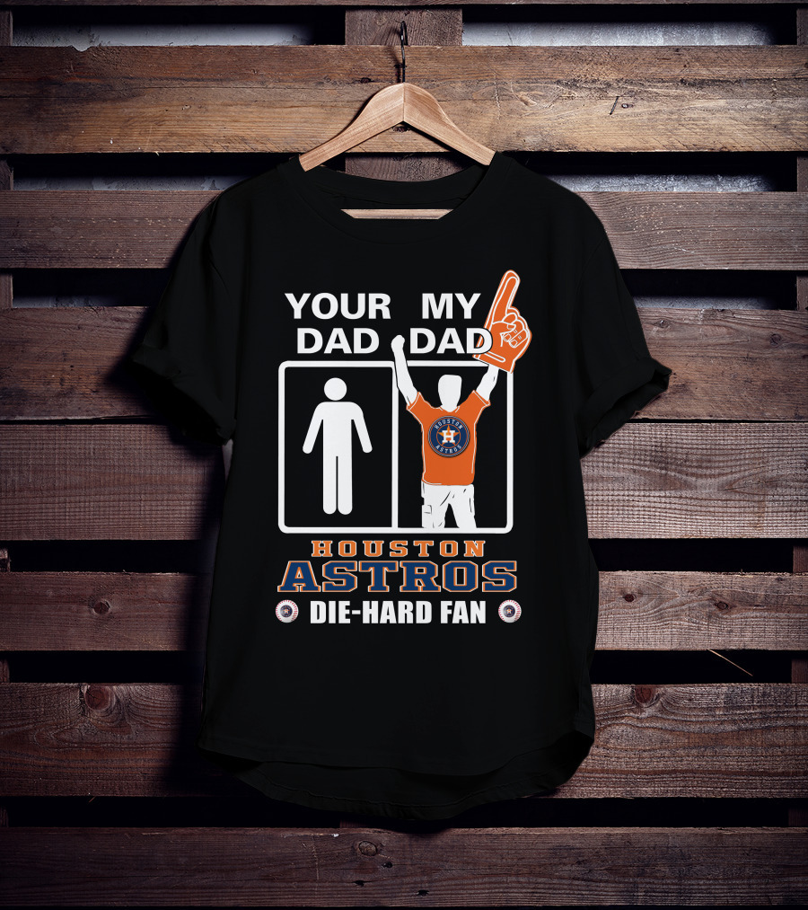 Your Dad My Dad Houston Astros Die-Hard Fan T-Shirt