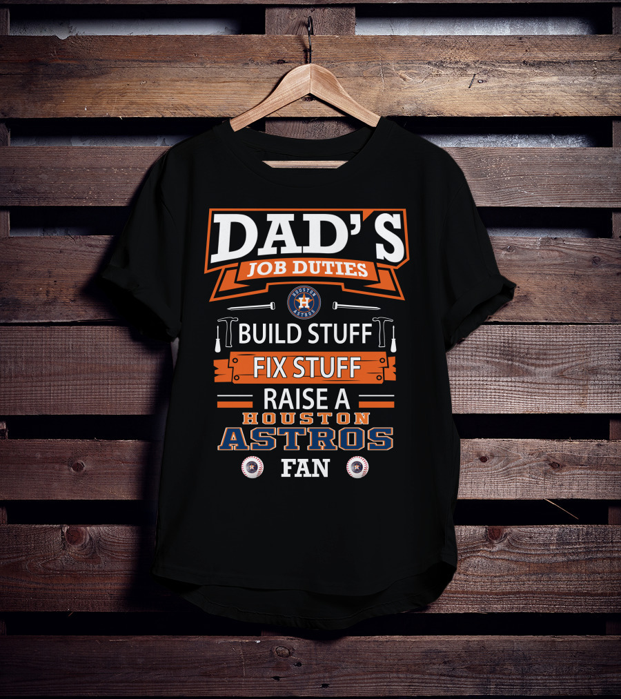 Dad's Job Duties Build Stuff Fix Stuff Raise A Houston Astros Fan T-Shirt