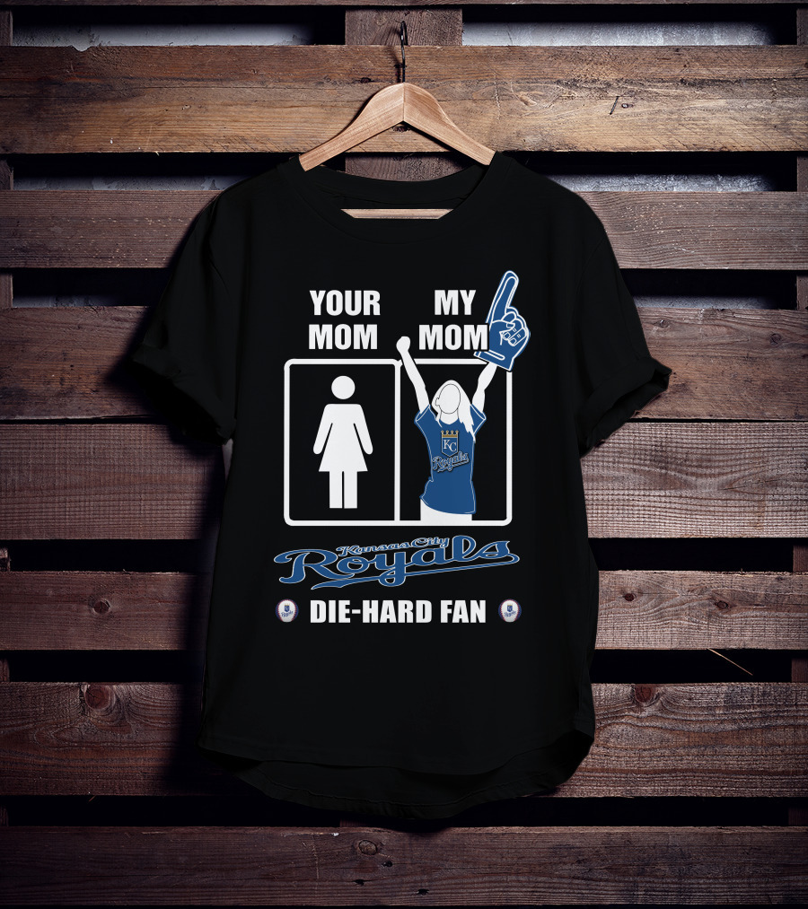 YOUR MOM MY MOM Kansas City Royals Die-Hard Fan T-Shirt