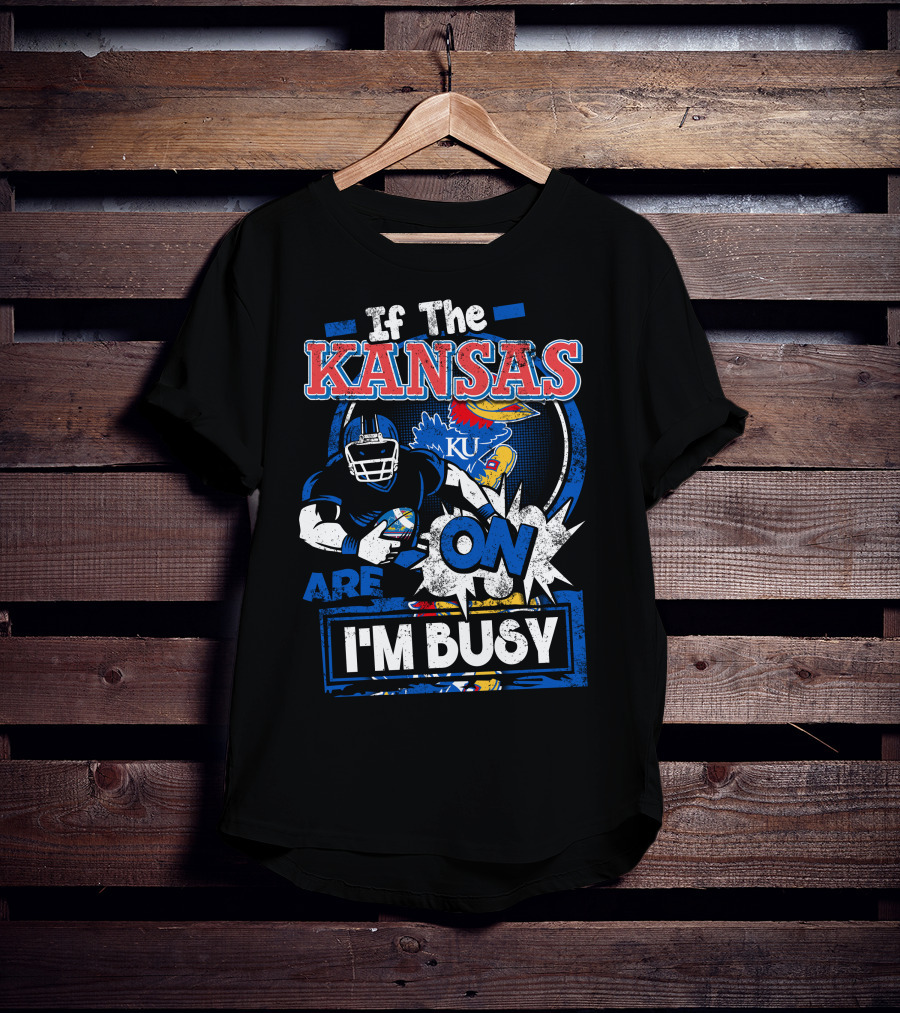 If The Kansas Jayhawks Are On I'm Busy T-Shirt