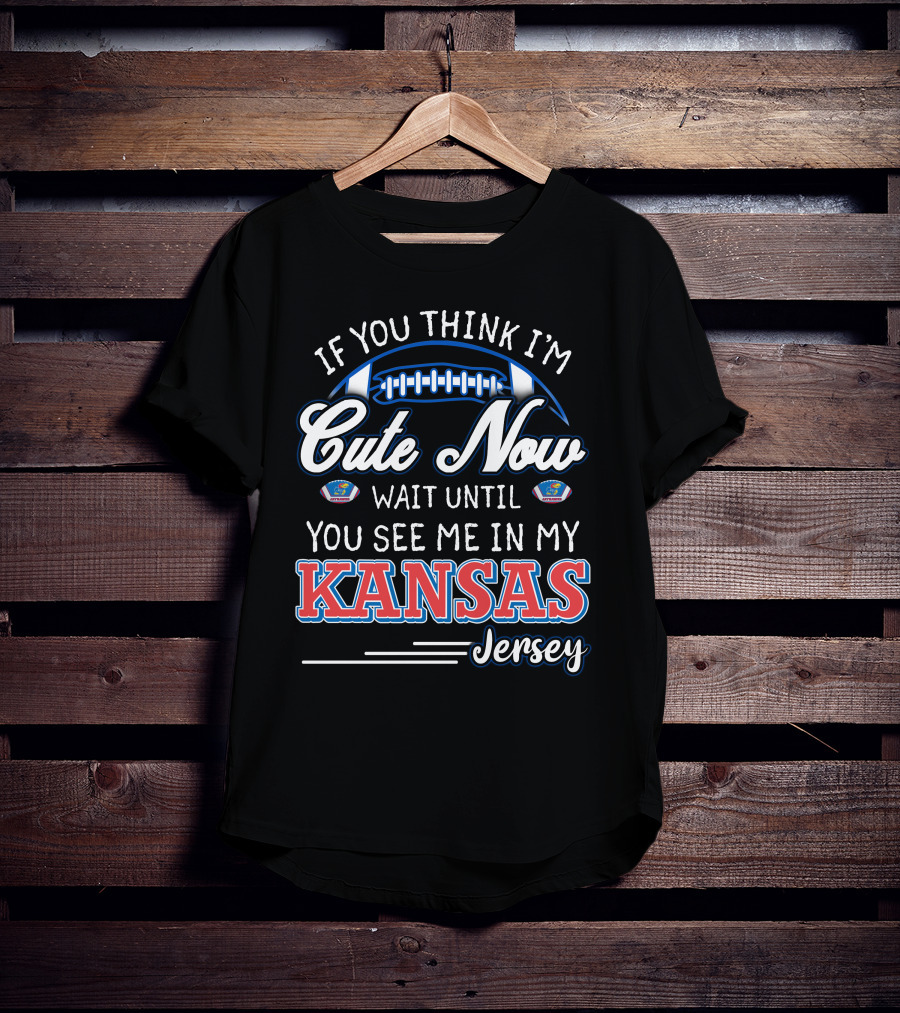 If You Think I'm Cute Now Wait Until You See Me In My Kansas Jersey T-Shirt