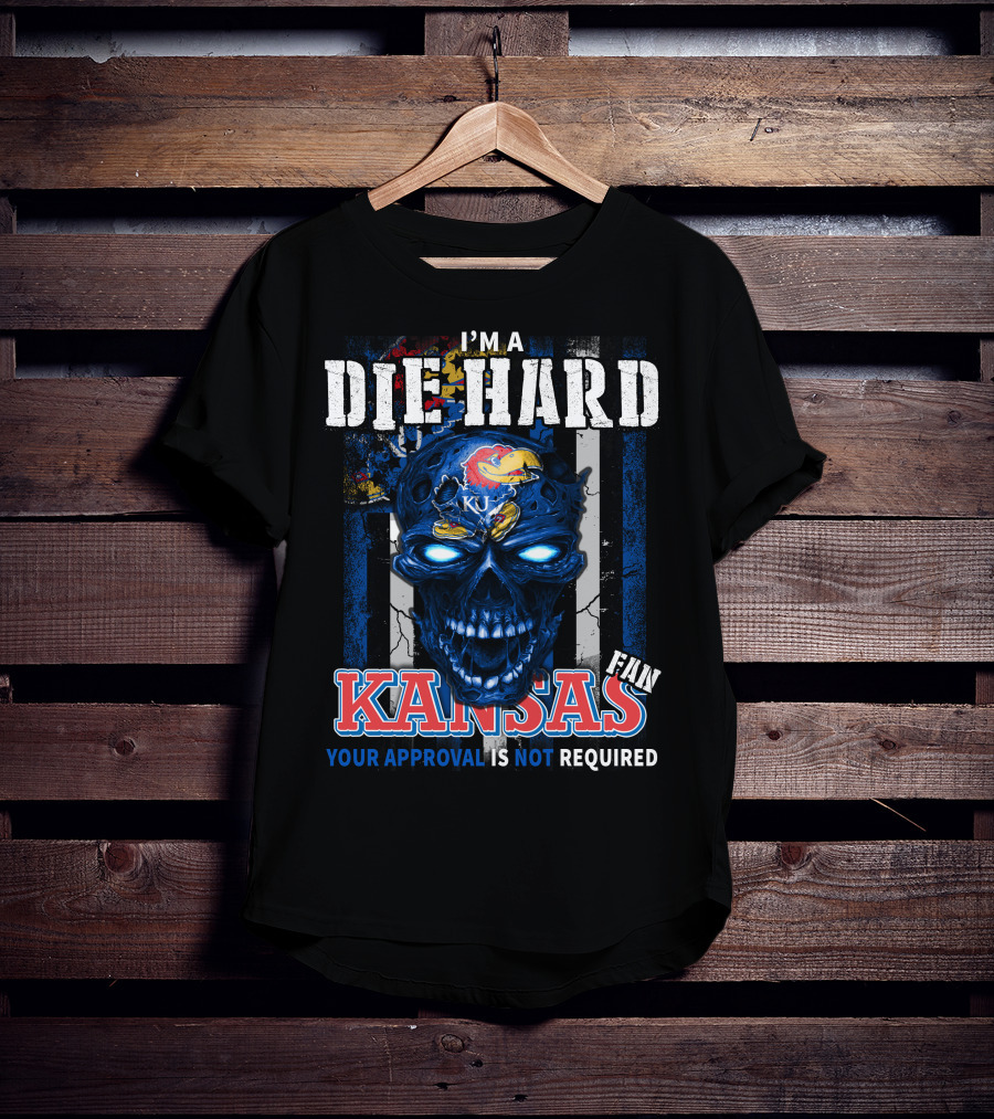 I'm A Die Hard Kansas Fan Your Approval Is Not Required KU Jayhawks T-Shirt