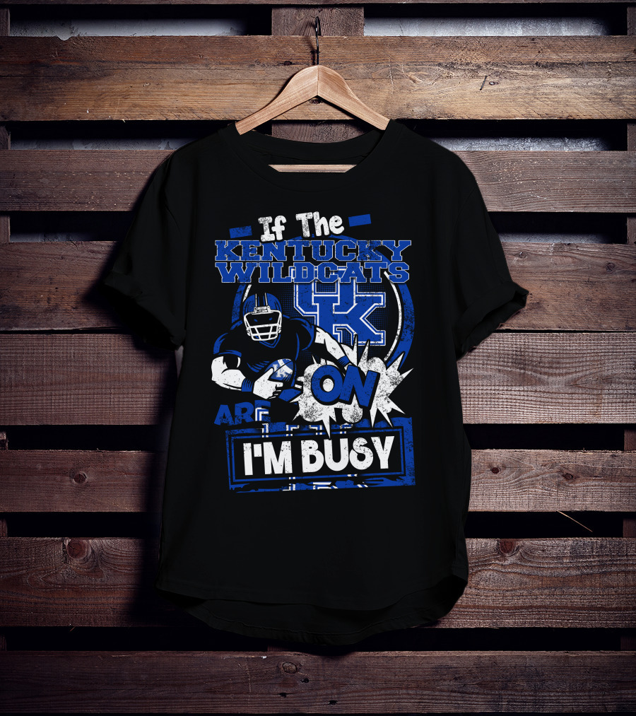 If The Kentucky Wildcats Are On I'm Busy T-Shirt