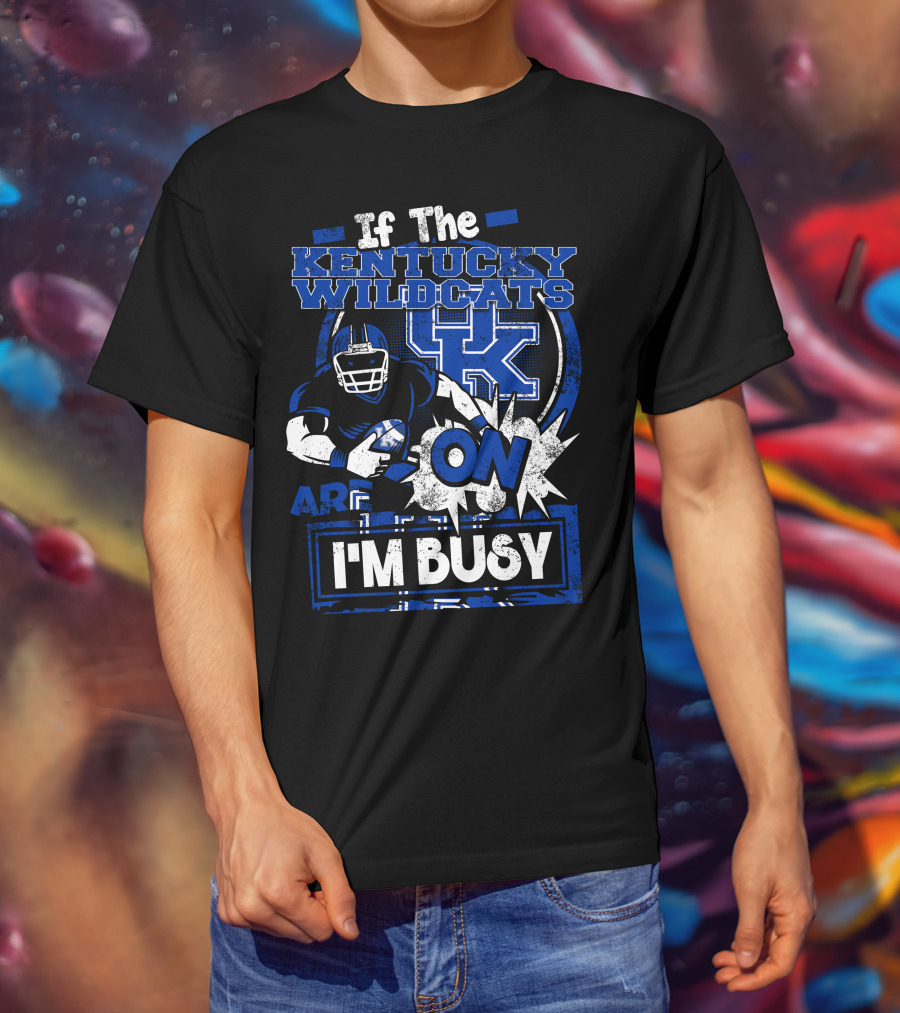 If The Kentucky Wildcats Are On I'm Busy T-Shirt