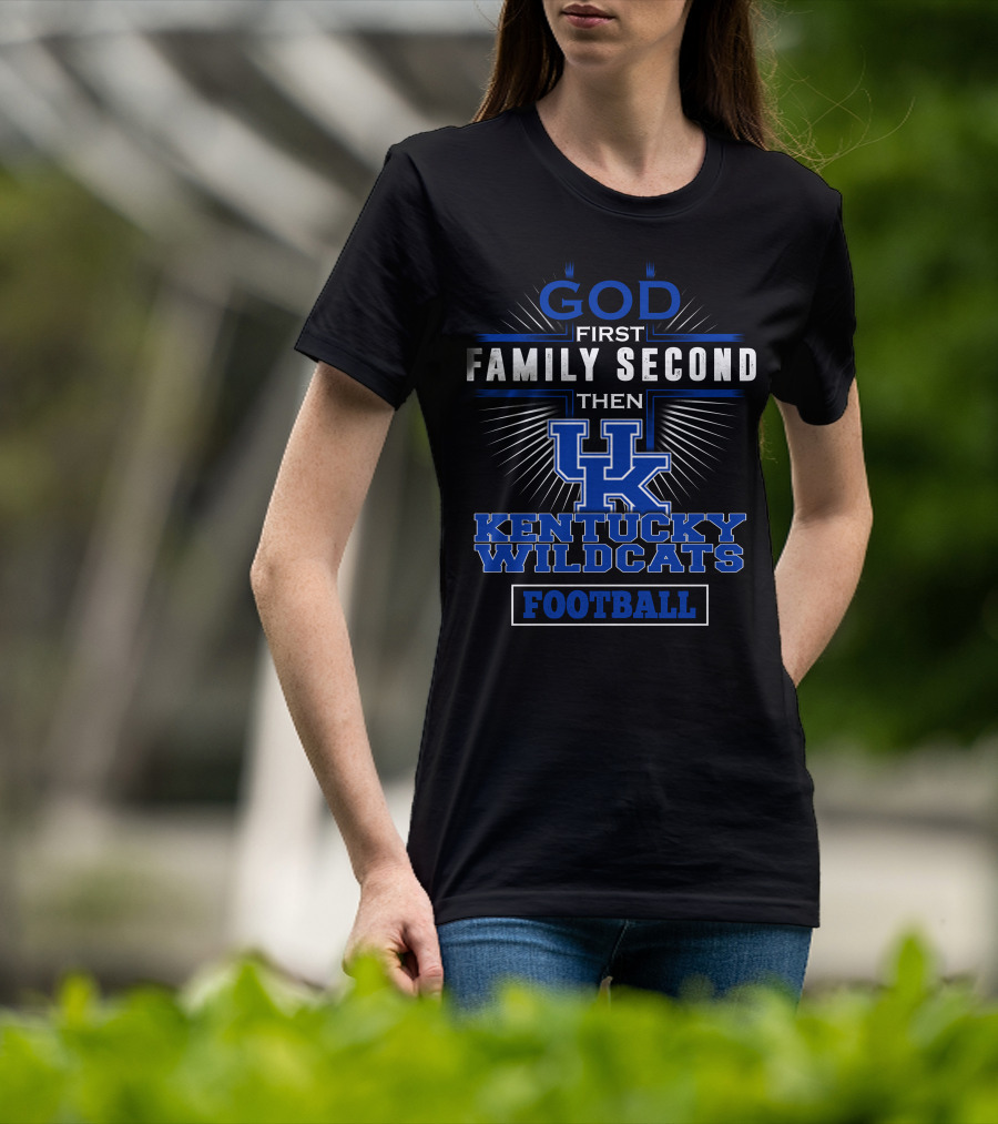 God First Family Second Then Kentucky Wildcats Football T-Shirt