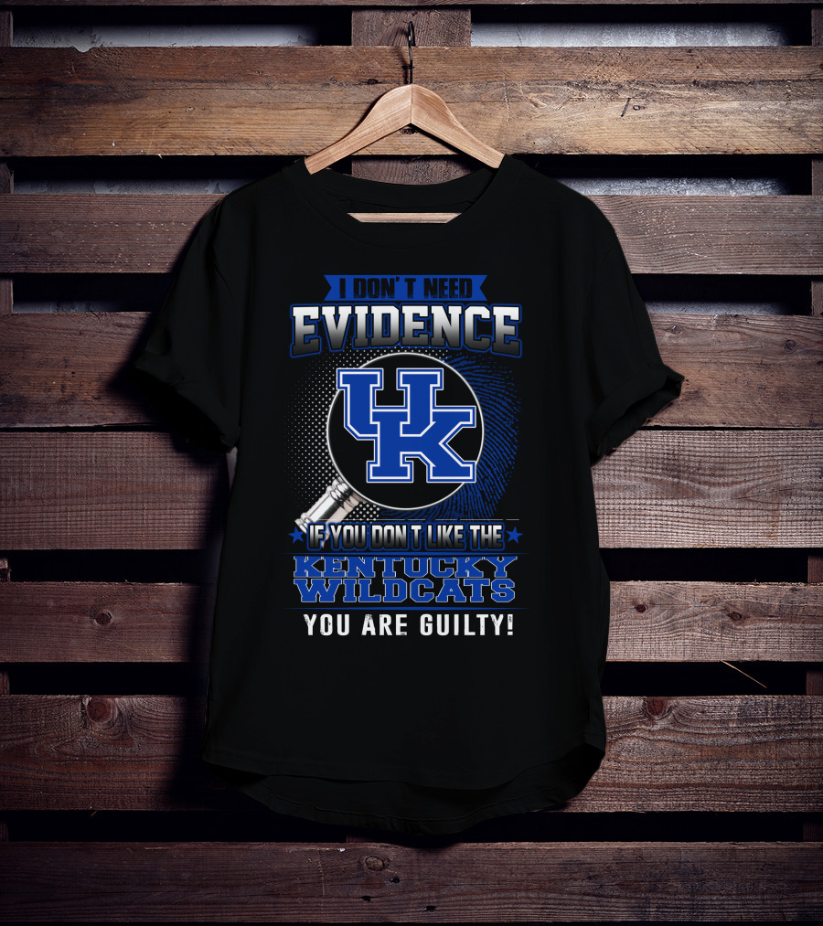 I Don't Need Evidence If You Don't Like The Kentucky Wildcats You Are Guilty T-Shirt