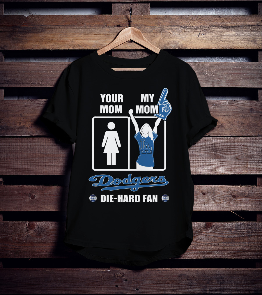 Your Mom My Mom Dodgers Die-Hard Fan T-Shirt