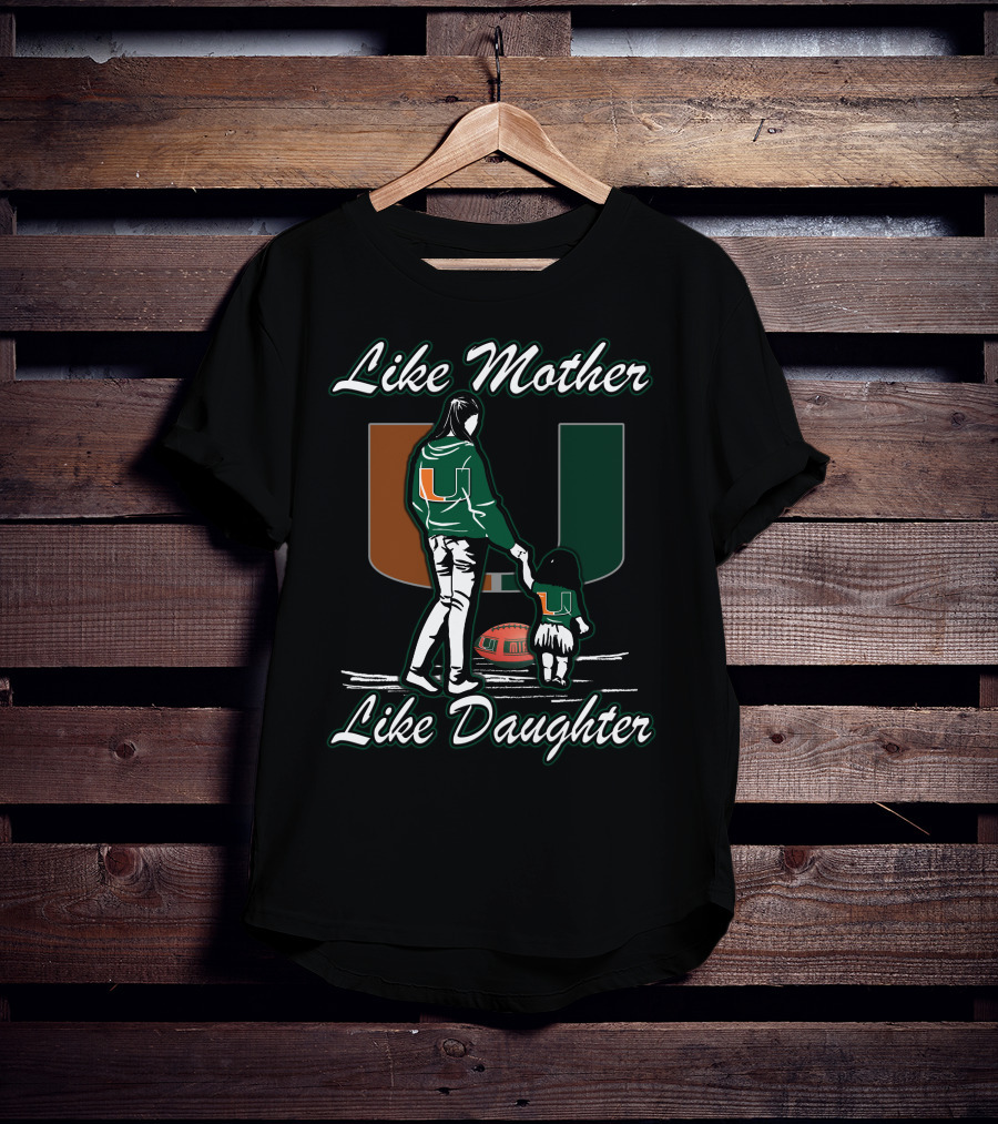 Like Mother Like Daughter Miami Hurricanes Football U T-Shirt