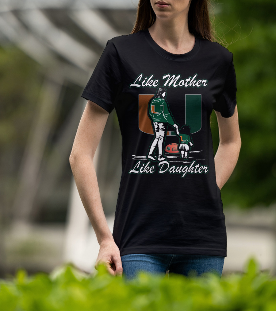 Like Mother Like Daughter Miami Hurricanes Football U T-Shirt