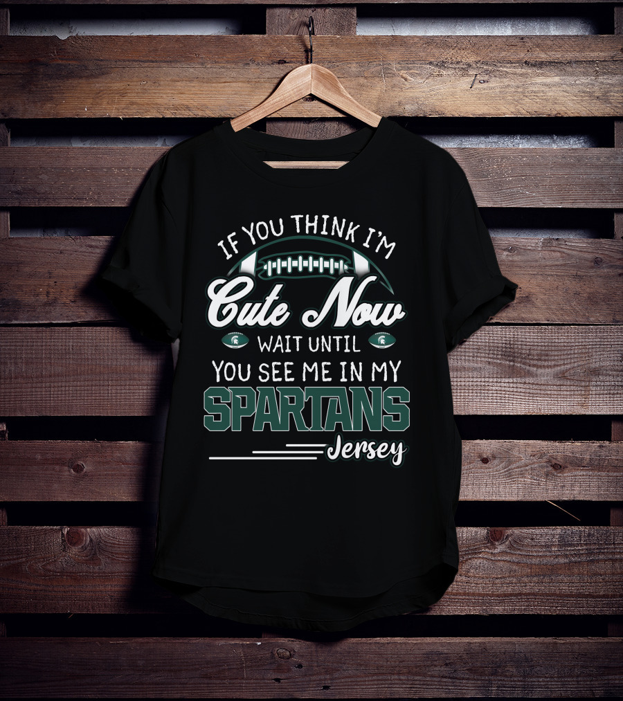 If You Think I'm Cute Now Wait Until You See Me In My Spartans Jersey T-Shirt