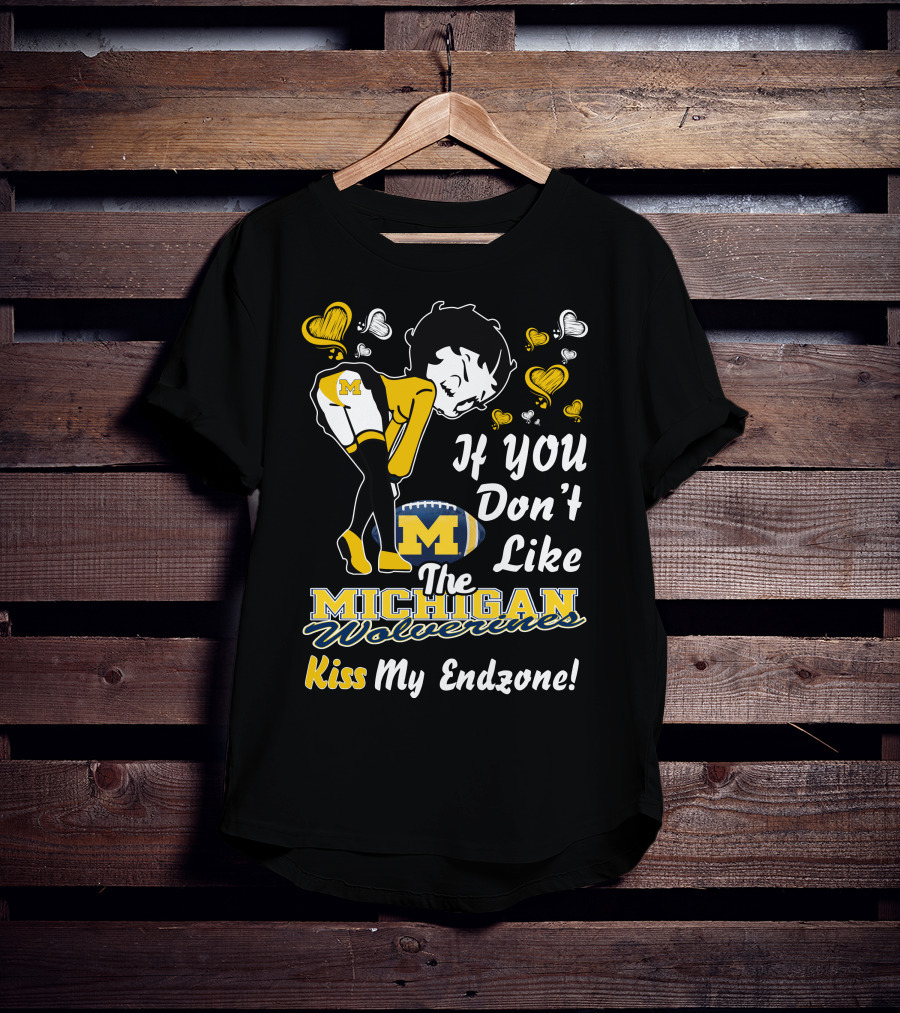 If You Don't Like The Michigan Wolverines Kiss My Endzone T-Shirt