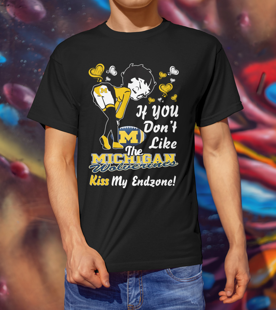 If You Don't Like The Michigan Wolverines Kiss My Endzone T-Shirt