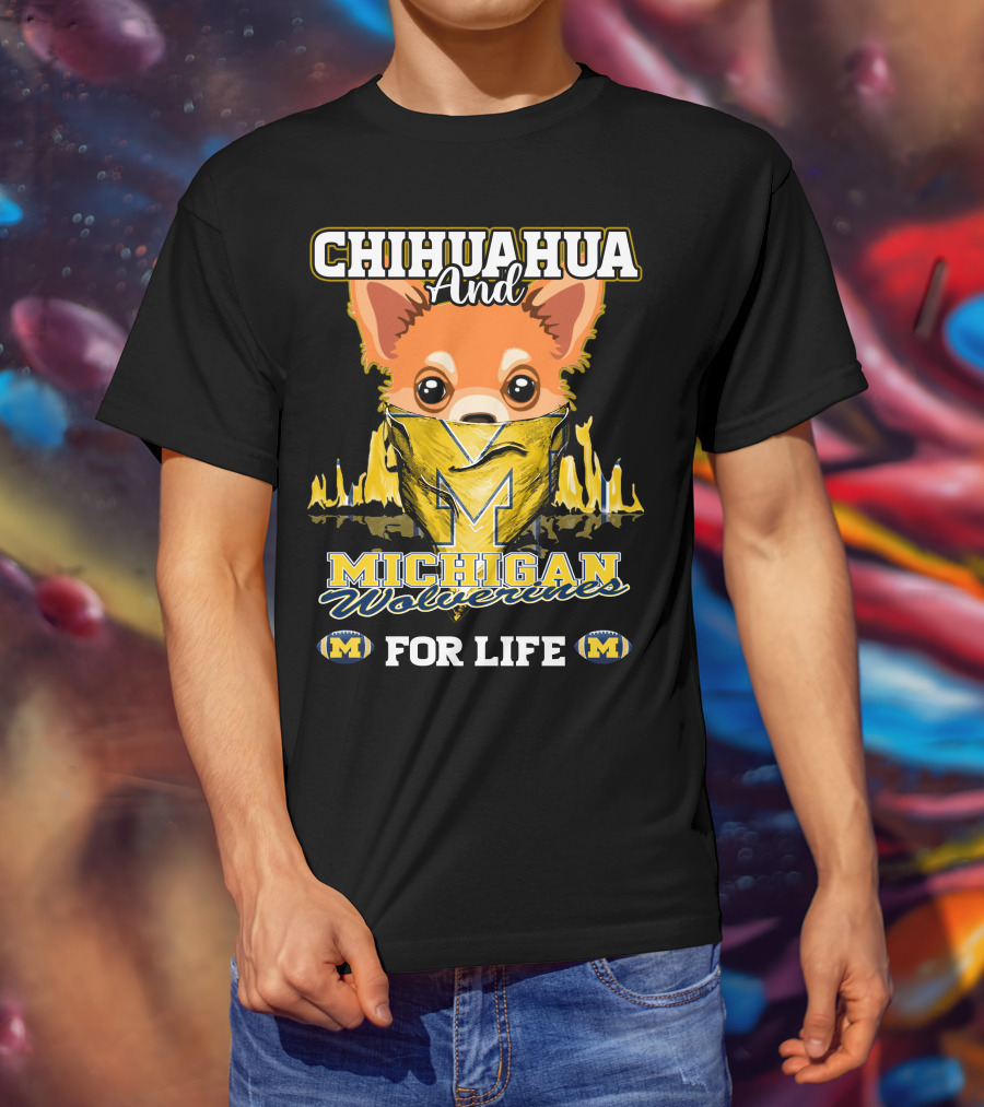 Chihuahua And Michigan Wolverines For Life T-Shirt