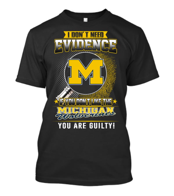 I Don't Need Evidence Michigan Wolverines You Are Guilty T-Shirt