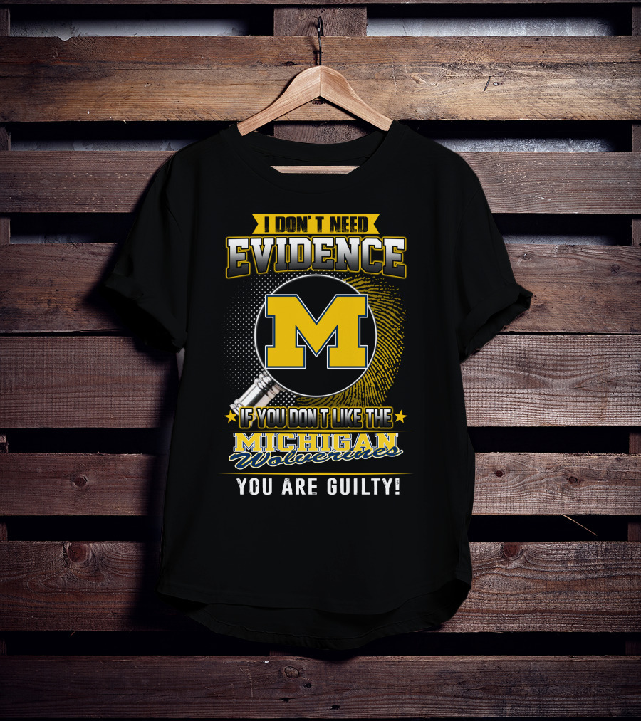 I Don't Need Evidence Michigan Wolverines You Are Guilty T-Shirt